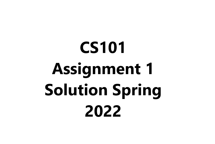 CS101 Assignment 1 Solution Spring 2022